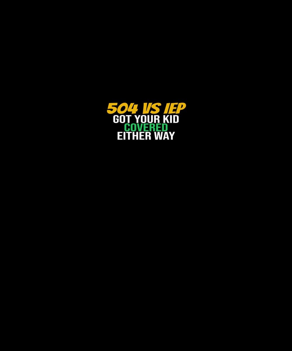 Stacked slogan design reading '504 vs IEP, got your kid covered either way' in gold, white, and green type on black.